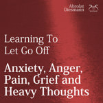 Anxiety, Anger, Pain, Grief and Heavy Thoughts