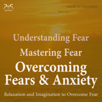 Understanding Fear - Mastering Fear - Overcoming Fears & Anxiety