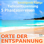 Orte der Entspannung - in die Tiefenentspannung mit 5 Phantasiereisen und beruhigenden Kl�ngen